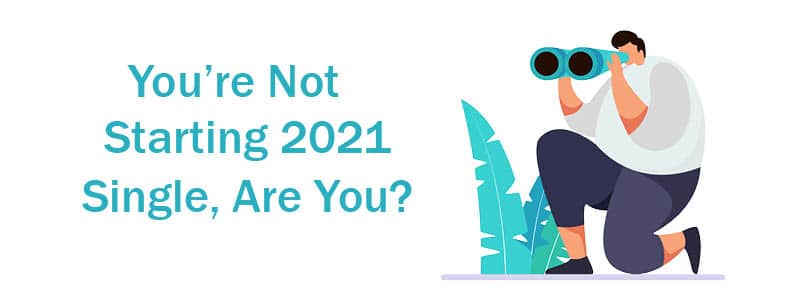 You’re Not Starting 2021 Single, Are You? 8 youre not starting 2021 single are you