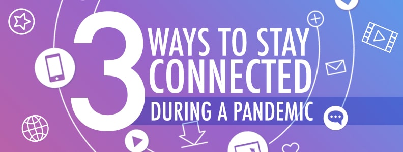 3 Ways to Stay Connected During a Pandemic 3 DS BLOG StayConnected 1